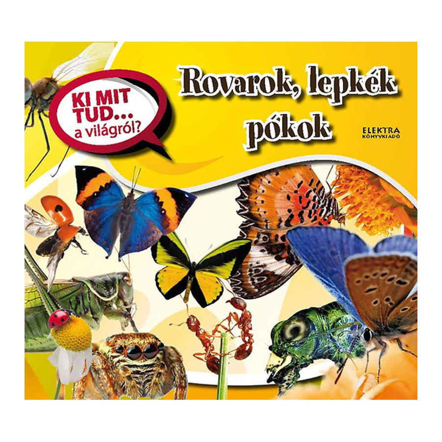 Ki mit tud... a világról? Rovarok, lepkék, pókok Ki mit tud... a világról? Rovarok, lepkék, pókok