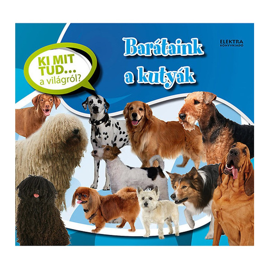 Ki mit tud... a világról? Barátaink a kutyák Ki mit tud... a világról? Barátaink a kutyák